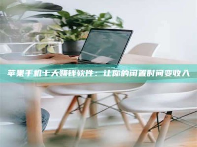 百色苹果手机十大赚钱软件：让你的闲置时间变收入